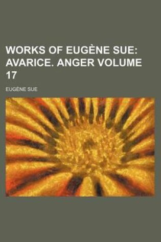 Cover of Works of Eugene Sue Volume 17; Avarice. Anger