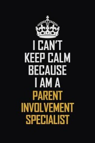 Cover of I Can't Keep Calm Because I Am A Parent Involvement Specialist