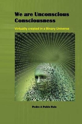 Cover of We are Unconscious Consciousness, Virtually created in a Binary Universe