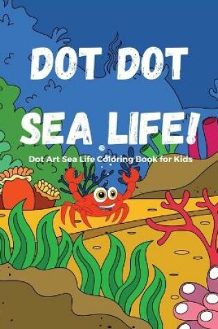 Cover of Dot Dot Sea Life!