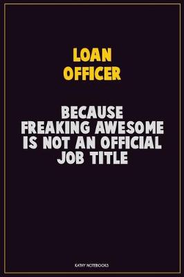 Book cover for Loan officer, Because Freaking Awesome Is Not An Official Job Title