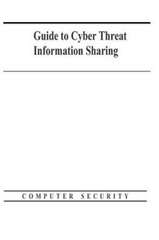 Cover of Guide to Cyber Threat Information Sharing