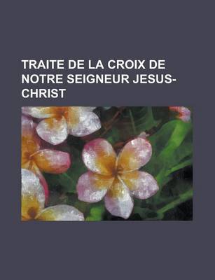 Book cover for Traite de La Croix de Notre Seigneur Jesus-Christ