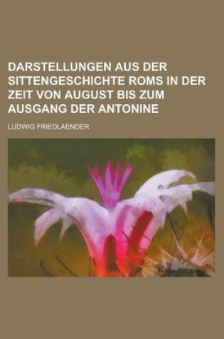 Cover of Darstellungen Aus Der Sittengeschichte ROMs in Der Zeit Von August Bis Zum Ausgang Der Antonine