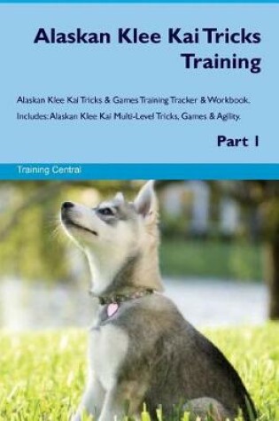 Cover of Alaskan Klee Kai Tricks Training Alaskan Klee Kai Tricks & Games Training Tracker & Workbook. Includes