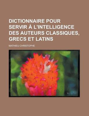 Book cover for Dictionnaire Pour Servir A L'Intelligence Des Auteurs Classiques, Grecs Et Latins