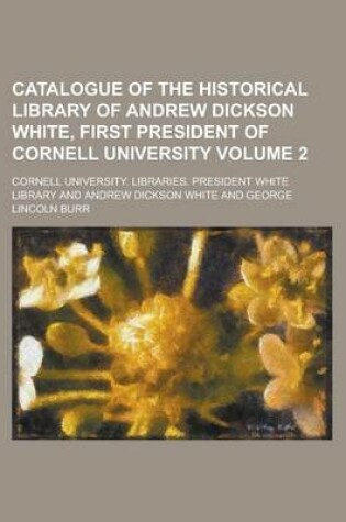 Cover of Catalogue of the Historical Library of Andrew Dickson White, First President of Cornell University Volume 2