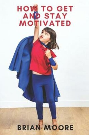 Cover of How to Get and Stay Motivated