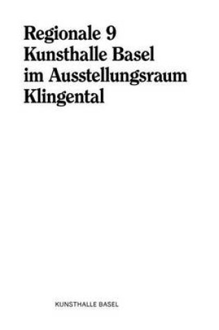 Cover of Regionale 9 - Kunsthalle Basel Im Ausstellungsraum Klingental