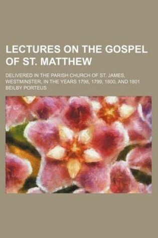 Cover of Lectures on the Gospel of St. Matthew Volume 1-2; Delivered in the Parish Church of St. James, Westminster, in the Years 1798, 1799, 1800, and 1801