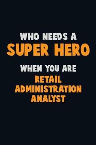 Cover of Who Need A SUPER HERO, When You Are Retail Administration Analyst