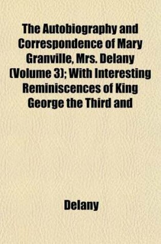 Cover of The Autobiography and Correspondence of Mary Granville, Mrs. Delany (Volume 3); With Interesting Reminiscences of King George the Third and