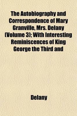 Book cover for The Autobiography and Correspondence of Mary Granville, Mrs. Delany (Volume 3); With Interesting Reminiscences of King George the Third and