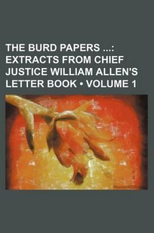 Cover of The Burd Papers (Volume 1); Extracts from Chief Justice William Allen's Letter Book
