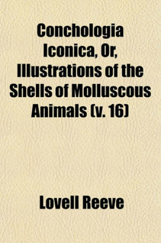 Cover of Conchologia Iconica, Or, Illustrations of the Shells of Molluscous Animals (V. 16)