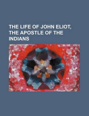 Book cover for The Life of John Eliot, the Apostle of the Indians