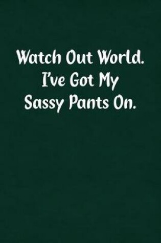 Cover of Watch Out World. I've Got My Sassy Pants On.