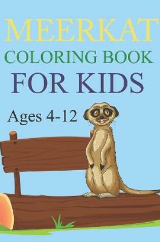 Cover of Meerkat Coloring Book For Kids Ages 4-12