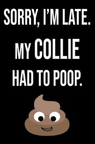 Cover of Sorry I'm Late My Collie Had To Poop