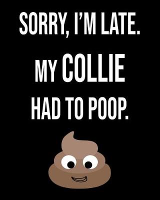 Book cover for Sorry I'm Late My Collie Had To Poop