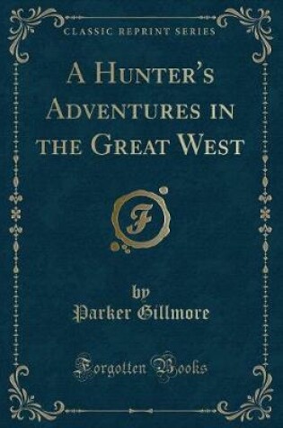 Cover of A Hunter's Adventures in the Great West (Classic Reprint)