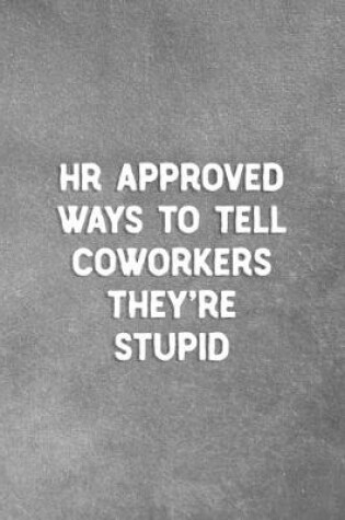 Cover of HR Approved Ways To Tell Coworkers They're Stupid