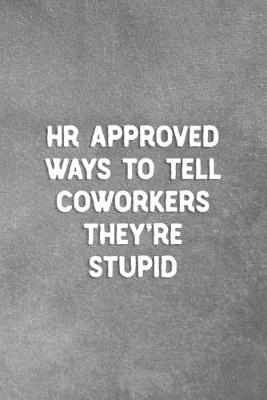 Book cover for HR Approved Ways To Tell Coworkers They're Stupid