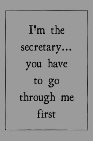 Cover of I'm the secretary... you have to go through me first