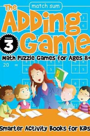 Cover of The Adding Game - Math Puzzle Games for Ages 8+ Volume 3