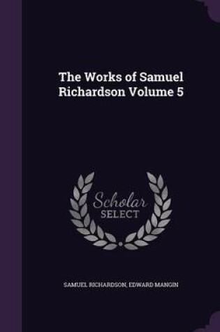 Cover of The Works of Samuel Richardson Volume 5