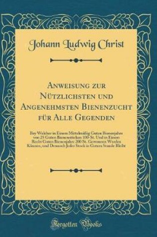 Cover of Anweisung Zur Nützlichsten Und Angenehmsten Bienenzucht Für Alle Gegenden