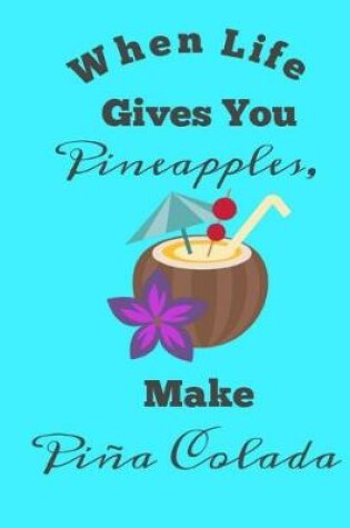 Cover of When Life Gives You Pineapples, Make Pina Colada