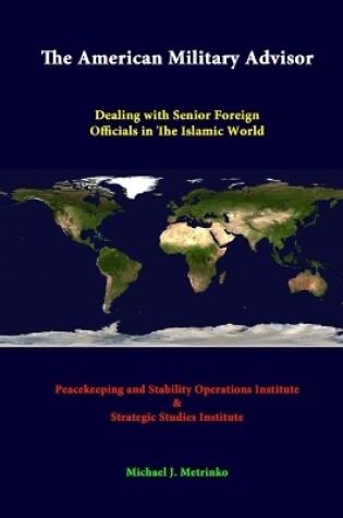 Cover of The American Military Advisor: Dealing with Senior Foreign Officials in the Islamic World