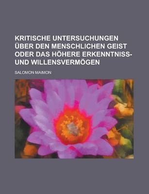 Book cover for Kritische Untersuchungen Uber Den Menschlichen Geist Oder Das Hohere Erkenntniss- Und Willensvermogen