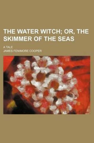 Cover of The Water Witch; Or, the Skimmer of the Seas. a Tale