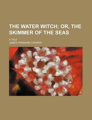 Book cover for The Water Witch; Or, the Skimmer of the Seas. a Tale