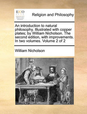 Book cover for An Introduction to Natural Philosophy. Illustrated with Copper Plates; By William Nicholson. the Second Edition, with Improvements. in Two Volumes. Volume 2 of 2