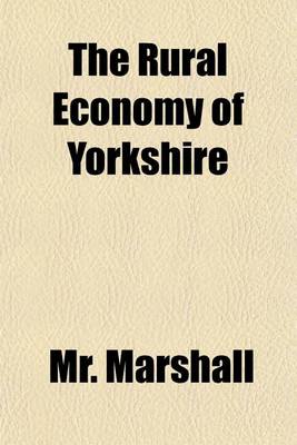Book cover for The Rural Economy of Yorkshire (Volume 1); Comprizing the Management of Landed Estates, and the Present Practice of Husbandry in the Agricultural Districts of That County