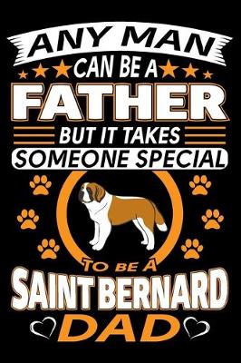 Book cover for Any Man Can Be A Father But It Takes Someone Special To Be A Saint Bernard Dad