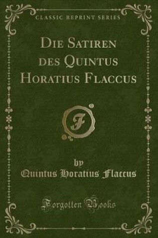 Cover of Die Satiren Des Quintus Horatius Flaccus (Classic Reprint)