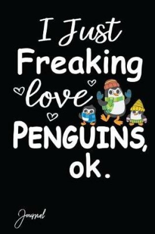 Cover of I Just Freaking Love Penguins Ok Journal