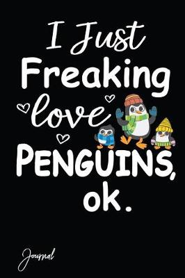 Book cover for I Just Freaking Love Penguins Ok Journal