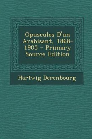 Cover of Opuscules D'Un Arabisant, 1868-1905 - Primary Source Edition