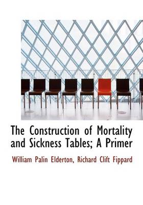 Book cover for The Construction of Mortality and Sickness Tables; A Primer