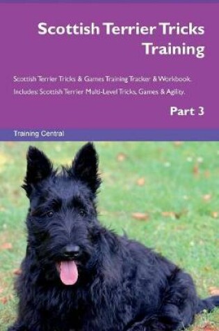Cover of Scottish Terrier Tricks Training Scottish Terrier Tricks & Games Training Tracker & Workbook. Includes