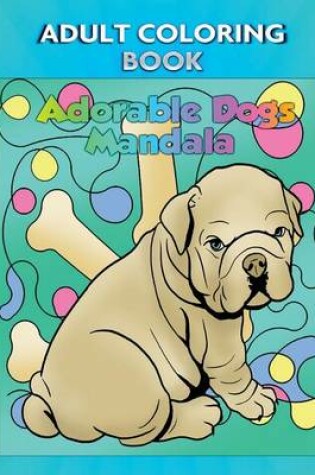 Cover of Adult Coloring Book: Adorable Dogs Mandala