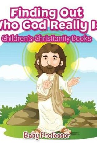 Cover of Finding Out Who God Really Is Children's Christianity Books