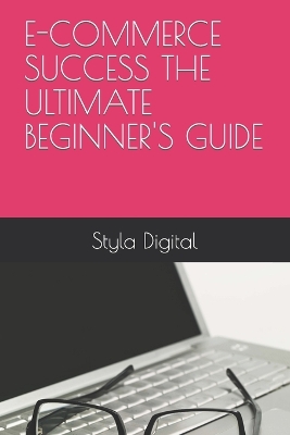 Book cover for E-Commerce Success the Ultimate Beginner's Guide