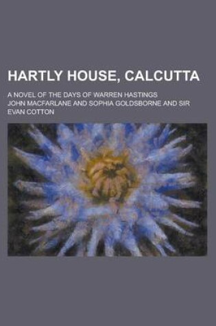 Cover of Hartly House, Calcutta; A Novel of the Days of Warren Hastings