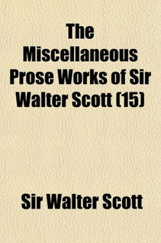 Cover of The Miscellaneous Prose Works of Sir Walter Scott (Volume 15)